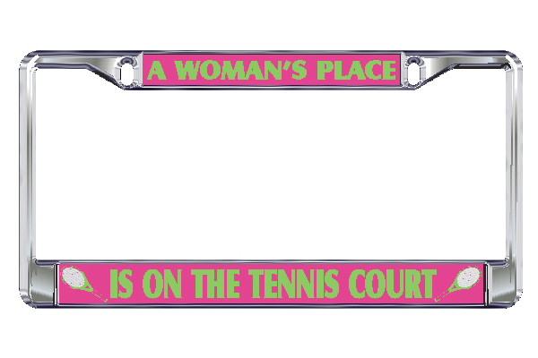 Tennis License Plate Frames- A Woman's Place is on the Tennis Court